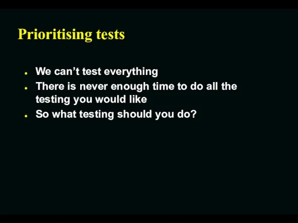 Prioritising tests We can’t test everything There is never enough