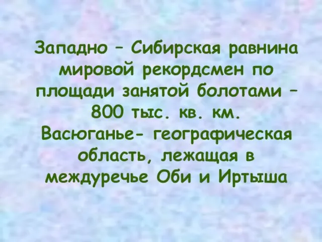 Западно – Сибирская равнина мировой рекордсмен по площади занятой болотами – 800 тыс.