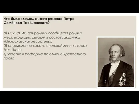 Что было «делом жизни» рязанца Петра Семёнова-Тян-Шанского? а) изучение природных