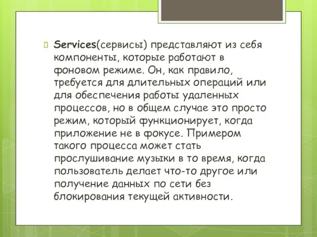 Services(сервисы) представляют из себя компоненты, которые работают в фоновом режиме. Он, как правило,