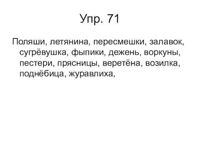 Упр. 71 Поляши, летянина, пересмешки, залавок, сугрёвушка, фыпики, дежень, воркуны, пестери, прясницы, веретёна, возилка, поднёбица, журавлиха,