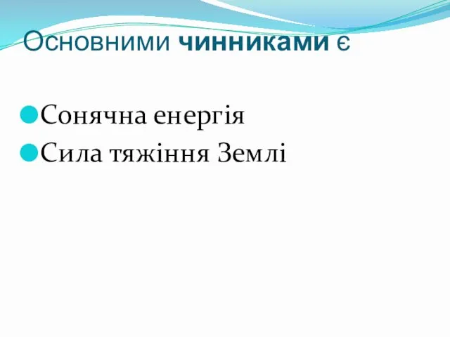 Основними чинниками є Сонячна енергія Сила тяжіння Землі