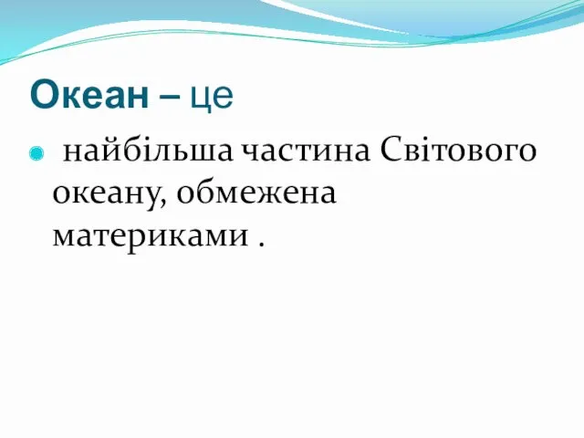 Океан – це найбільша частина Світового океану, обмежена материками .