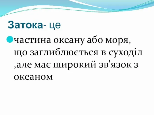 Затока- це частина океану або моря,що заглиблюється в суходіл ,але має широкий зв'язок з океаном