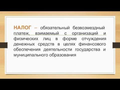 НАЛОГ – обязательный безвозмездный платеж, взимаемый с организаций и физических