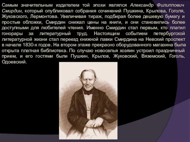 Самым значительным издателем той эпохи являлся Александр Филиппович Смирдин, который опубликовал собрания сочинений