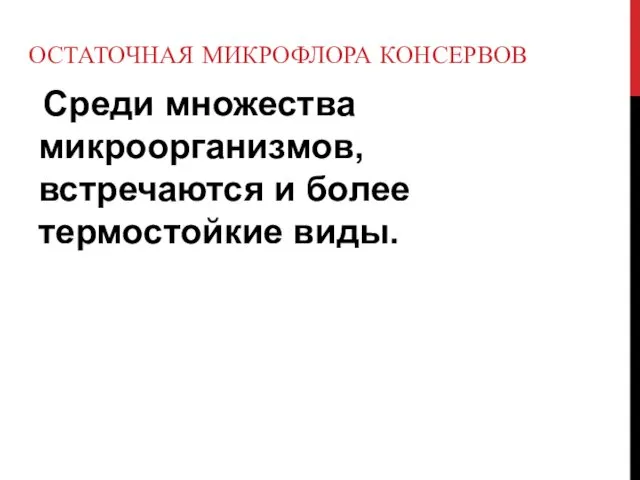 ОСТАТОЧНАЯ МИКРОФЛОРА КОНСЕРВОВ Среди множества микроорганизмов, встречаются и более термостойкие виды.