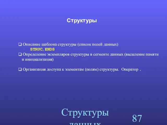 Структуры данных Структуры Описание шаблона структуры (список полей данных) STRUC,