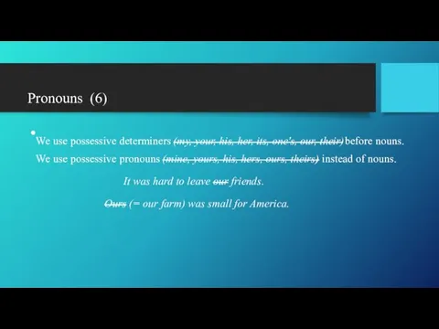 Pronouns (6) We use possessive determiners (my, your, his, her,