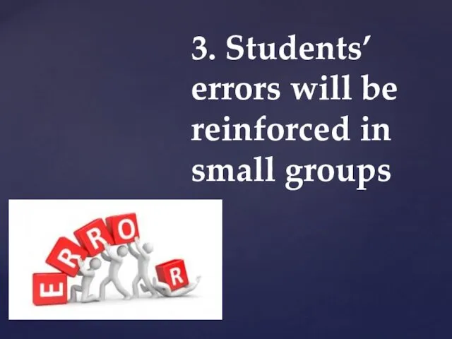 3. Students’ errors will be reinforced in small groups