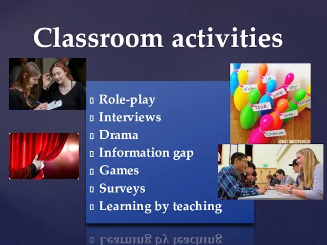 Role-play Interviews Drama Information gap Games Surveys Learning by teaching Classroom activities