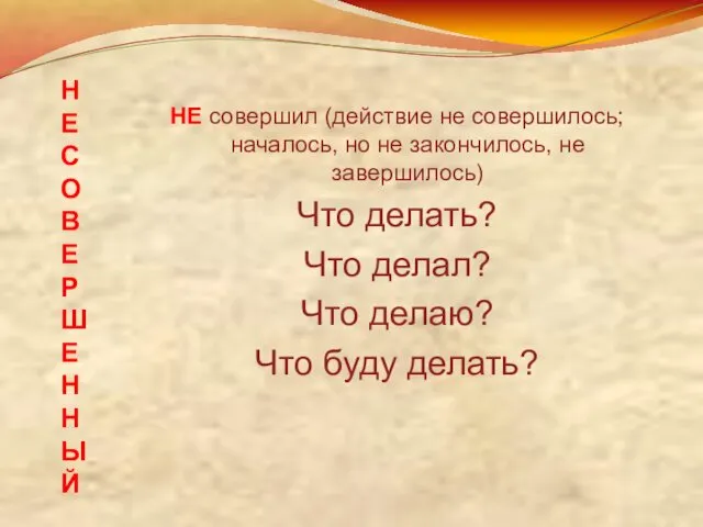 НЕСОВЕРШЕННЫЙ НЕ совершил (действие не совершилось; началось, но не закончилось,