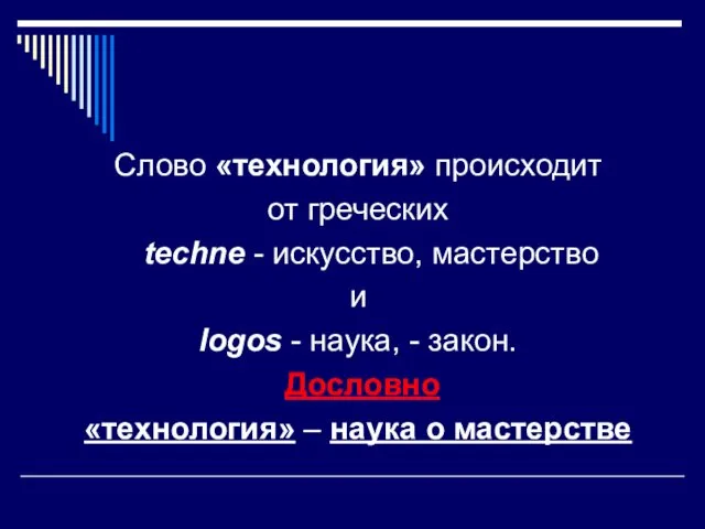 Слово «технология» происходит от греческих techne - искусство, мастерство и logos - наука,