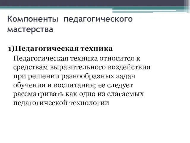 Компоненты педагогического мастерства 1)Педагогическая техника Педагогическая техника относится к средствам