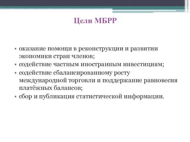 Цели МБРР оказание помощи в реконструкции и развитии экономики стран‑членов;