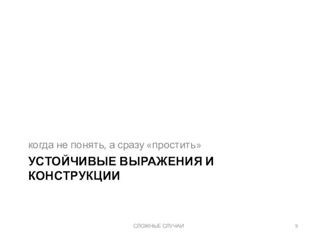 УСТОЙЧИВЫЕ ВЫРАЖЕНИЯ И КОНСТРУКЦИИ когда не понять, а сразу «простить» СЛОЖНЫЕ СЛУЧАИ