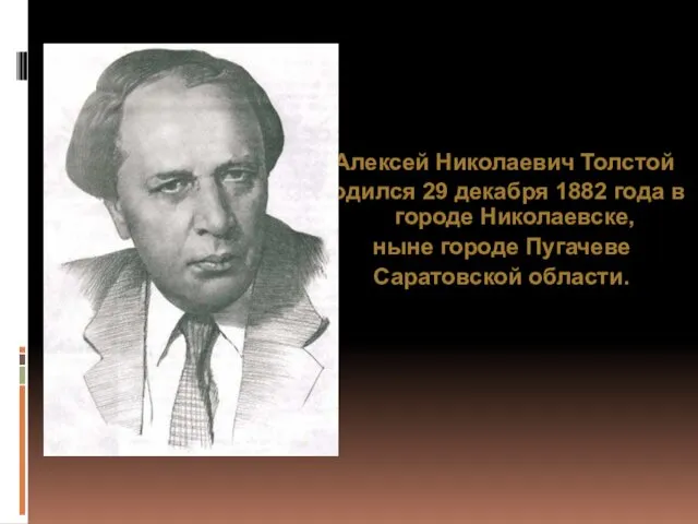 Алексей Николаевич Толстой родился 29 декабря 1882 года в городе Николаевске, ныне городе Пугачеве Саратовской области.