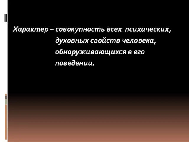 Характер – совокупность всех психических, духовных свойств человека, обнаруживающихся в его поведении.