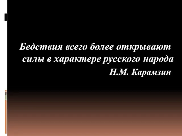 Бедствия всего более открывают силы в характере русского народа Н.М. Карамзин