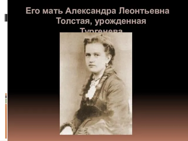 Его мать Александра Леонтьевна Толстая, урожденная Тургенева