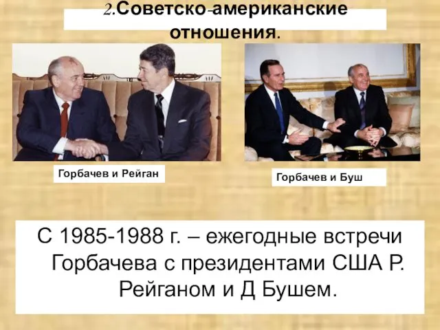 2.Советско-американские отношения. С 1985-1988 г. – ежегодные встречи Горбачева с