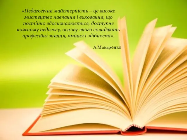«Педагогічна майстерність – це високе мистецтво навчання і виховання, що
