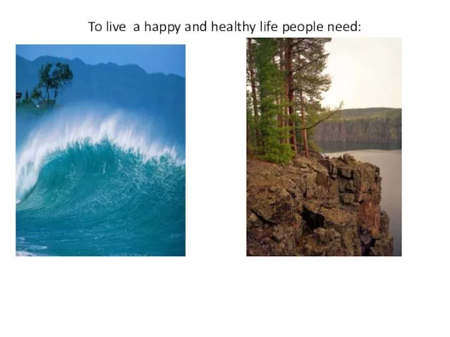 To live a happy and healthy life people need: