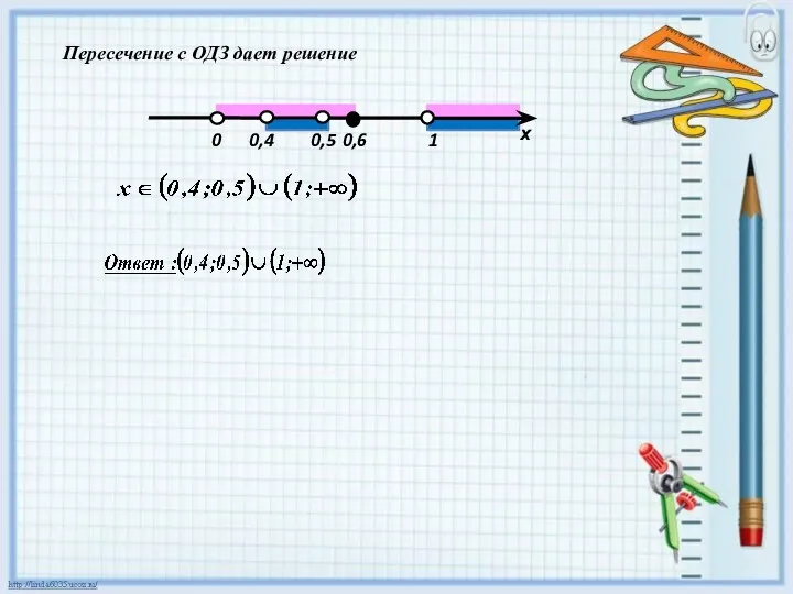 0,5 Пересечение с ОДЗ дает решение 0,4