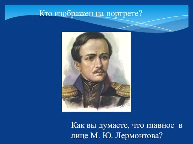 Как вы думаете, что главное в лице М. Ю. Лермонтова? Кто изображен на портрете?