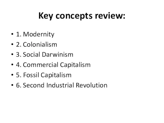 Key concepts review: 1. Modernity 2. Colonialism 3. Social Darwinism