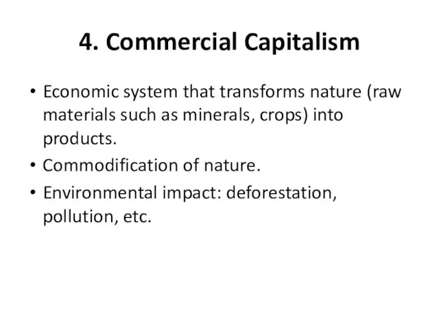 4. Commercial Capitalism Economic system that transforms nature (raw materials