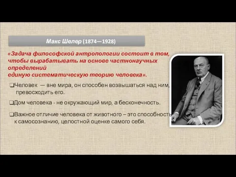 Макс Шелер (1874—1928) «Задача философской антропологии состоит в том, чтобы вырабатывать на основе