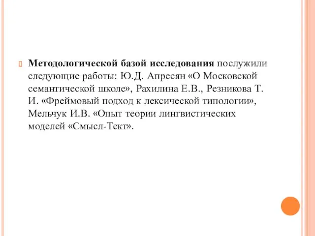 Методологической базой исследования послужили следующие работы: Ю.Д. Апресян «О Московской семантической школе», Рахилина