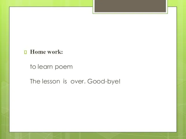 Home work: to learn poem The lesson is over. Good-bye!