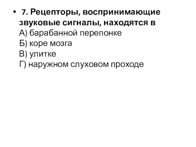 7. Рецепторы, воспринимающие звуковые сигналы, находятся в А) барабанной перепонке