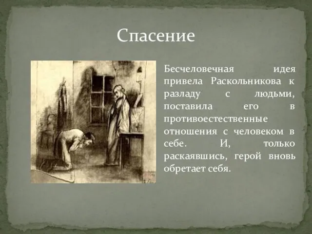 Спасение Бесчеловечная идея привела Раскольникова к разладу с людьми, поставила его в противоестественные