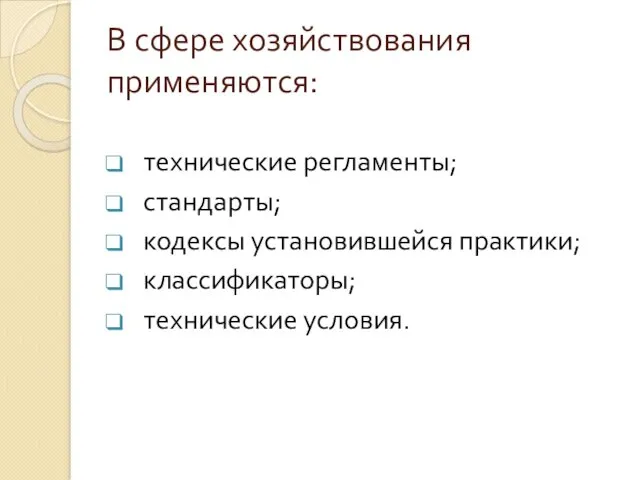 В сфере хозяйствования применяются: технические регламенты; стандарты; кодексы установившейся практики; классификаторы; технические условия.