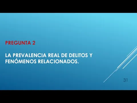 PREGUNTA 2 LA PREVALENCIA REAL DE DELITOS Y FENÓMENOS RELACIONADOS.