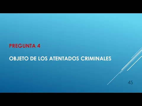 PREGUNTA 4 OBJETO DE LOS ATENTADOS CRIMINALES