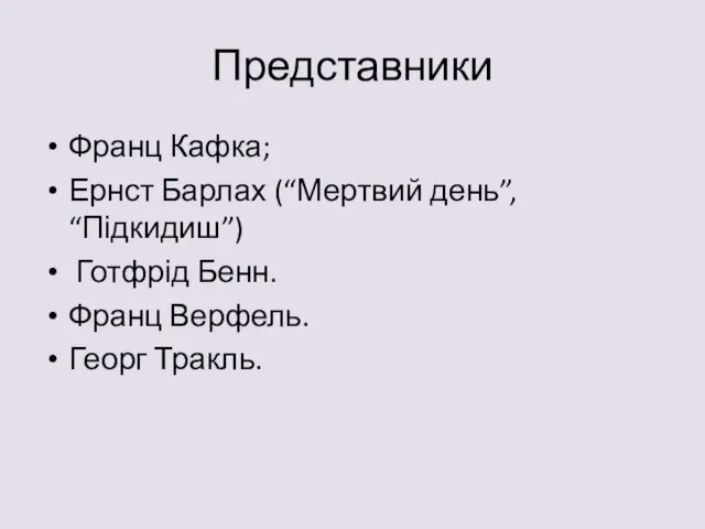 Представники Франц Кафка; Ернст Барлах (“Мертвий день”, “Підкидиш”) Готфрід Бенн. Франц Верфель. Георг Тракль.