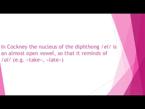 In Cockney the nucleus of the diphthong /ei/ is an