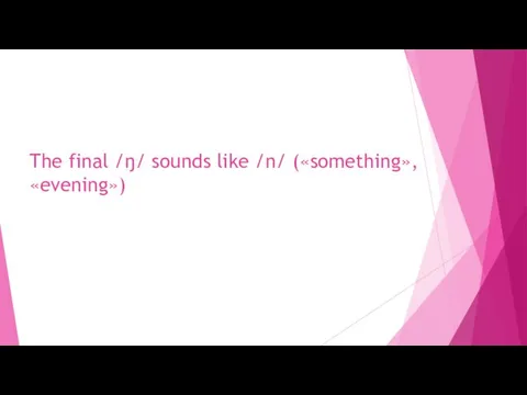 The final /ŋ/ sounds like /n/ («something», «evening»)