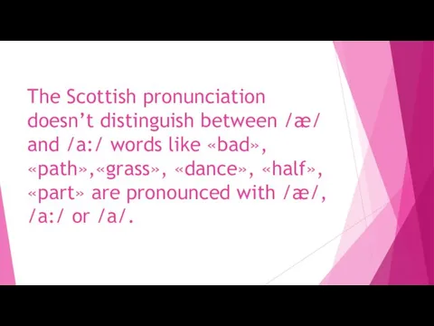 The Scottish pronunciation doesn’t distinguish between /æ/ and /a:/ words