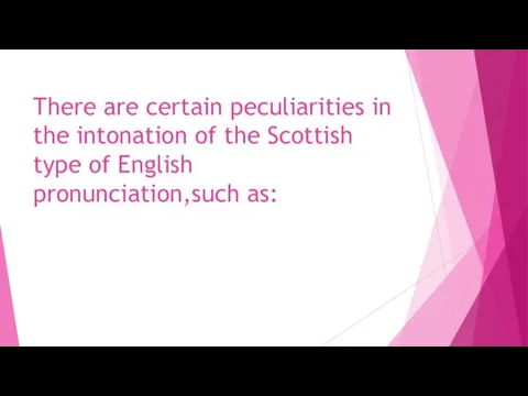 There are certain peculiarities in the intonation of the Scottish type of English pronunciation,such as: