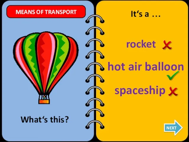 rocket hot air balloon spaceship What‘s this? It‘s a … NEXT MEANS OF TRANSPORT