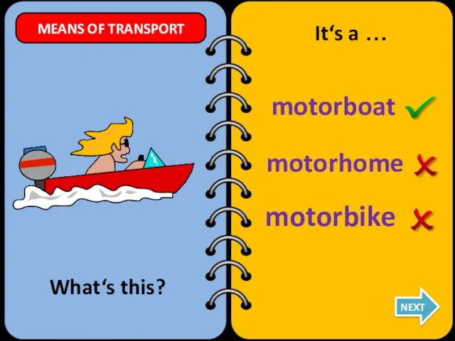 motorhome motorboat motorbike What‘s this? It‘s a … NEXT MEANS OF TRANSPORT