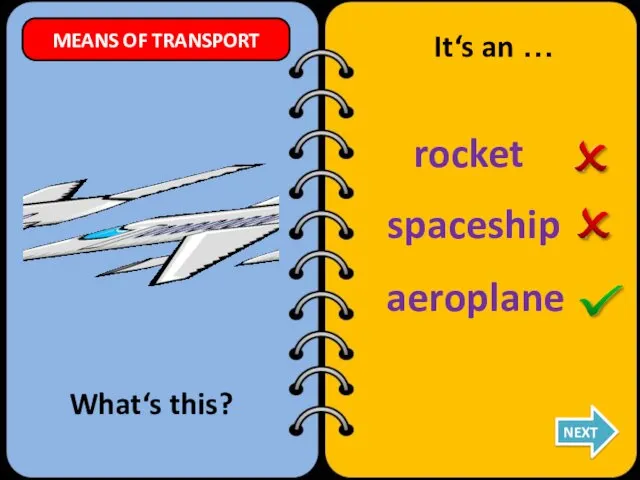 rocket aeroplane spaceship What‘s this? It‘s an … NEXT MEANS OF TRANSPORT