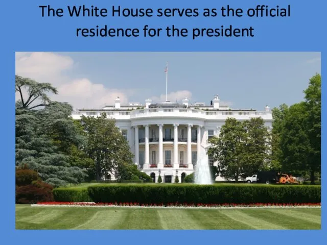 The White House serves as the official residence for the president