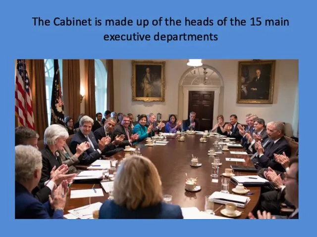 The Cabinet is made up of the heads of the 15 main executive departments