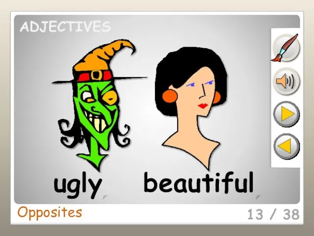 13 / 38 ugly beautiful Opposites ADJECTIVES